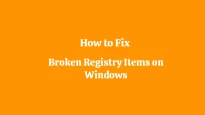 How to Fix Broken Registry Items on Windows